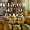 Our Favorite Mango Recipes