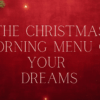 The Christmas Morning Menu of Your Dreams